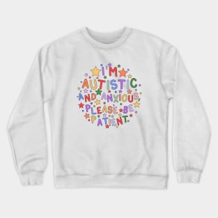 I'm Autistic and Anxious, Please Be Patient - Raising Autism Awareness and Promoting Understanding Crewneck Sweatshirt